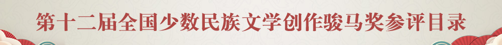 第十二屆全國少數(shù)民族文學(xué)創(chuàng)作駿馬獎(jiǎng)參評(píng)目錄